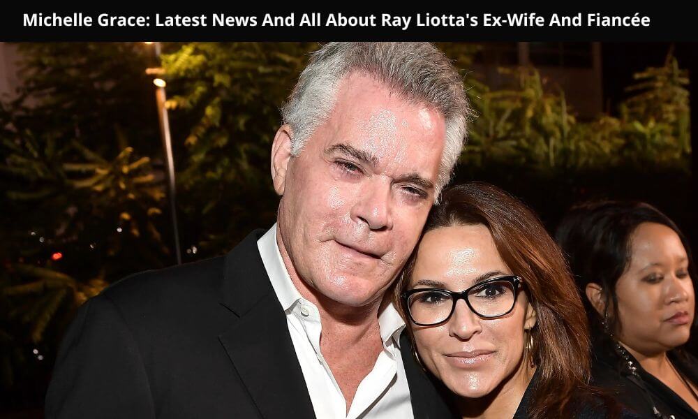 Michelle Grace Latest News And All About Ray Liotta's Ex-Wife And Fiancée
